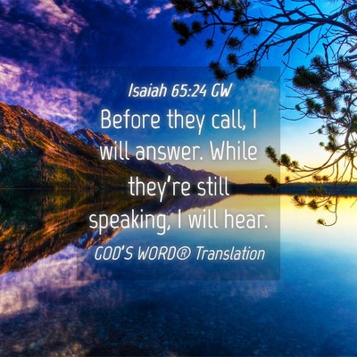 Picture 04 - Isaiah 65:24 GW - Before they call, I will answer. While they’re - Bible Verse Picture