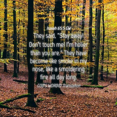 Picture 04 - Isaiah 65:5 GW - They said, “Stay away! Don’t touch me! I’m - Bible Verse Picture