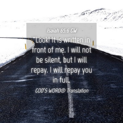 Picture 04 - Isaiah 65:6 GW - “Look! It is written in front of me. I will not - Bible Verse Picture