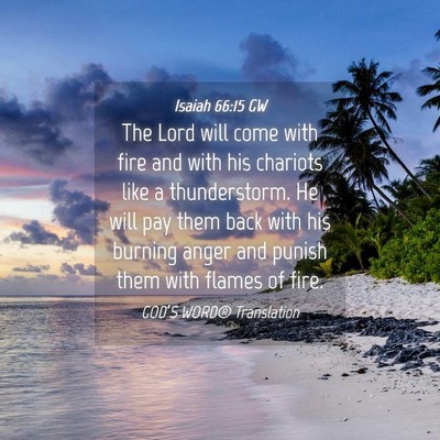 Picture 04 - Isaiah 66:15 GW - The Lord will come with fire and with his - Bible Verse Picture