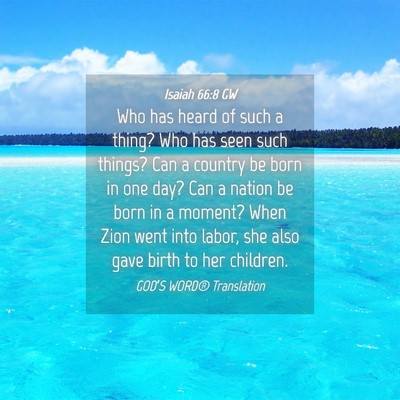 Picture 04 - Isaiah 66:8 GW - Who has heard of such a thing? Who has seen such - Bible Verse Picture