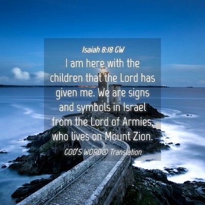 Picture 04 - Isaiah 8:18 GW - I am here with the children that the Lord has - Bible Verse Picture