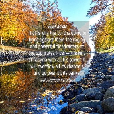 Picture 04 - Isaiah 8:7 GW - That is why the Lord is going to bring against - Bible Verse Picture