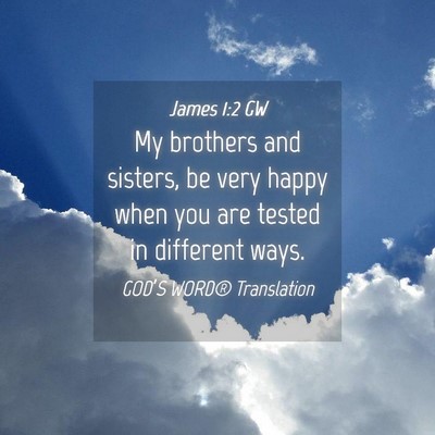 Picture 04 - James 1:2 GW - My brothers and sisters, be very happy when you - Bible Verse Picture