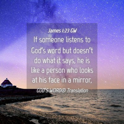 Picture 04 - James 1:23 GW - If someone listens to God’s word but doesn’t - Bible Verse Picture