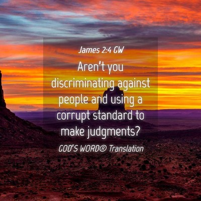 Picture 04 - James 2:4 GW - Aren’t you discriminating against people and - Bible Verse Picture