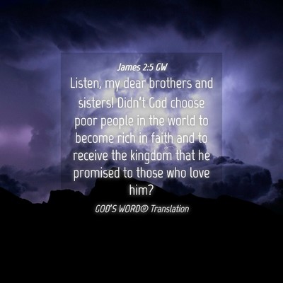 Picture 04 - James 2:5 GW - Listen, my dear brothers and sisters! Didn’t - Bible Verse Picture