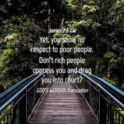Picture 04 - James 2:6 GW - Yet, you show no respect to poor people. Don’t - Bible Verse Picture