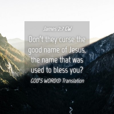 Picture 04 - James 2:7 GW - Don’t they curse the good name of Jesus, the - Bible Verse Picture
