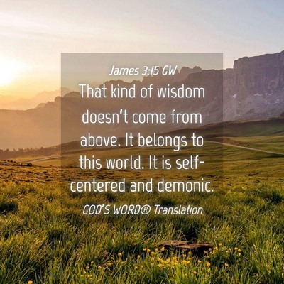 Picture 04 - James 3:15 GW - That kind of wisdom doesn’t come from above. It - Bible Verse Picture