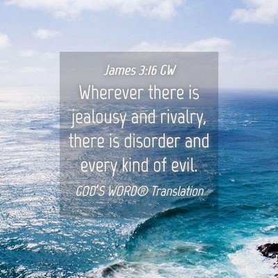 Picture 04 - James 3:16 GW - Wherever there is jealousy and rivalry, there is - Bible Verse Picture
