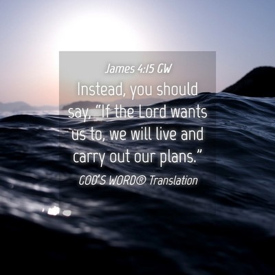 Picture 04 - James 4:15 GW - Instead, you should say, “If the Lord wants us - Bible Verse Picture
