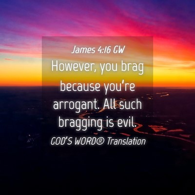 Picture 04 - James 4:16 GW - However, you brag because you’re arrogant. All - Bible Verse Picture