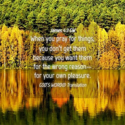 Picture 04 - James 4:3 GW - When you pray for things, you don’t get them - Bible Verse Picture