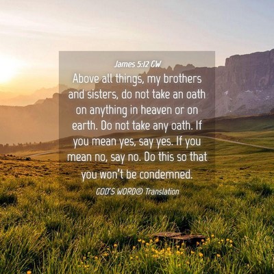 Picture 04 - James 5:12 GW - Above all things, my brothers and sisters, do not - Bible Verse Picture