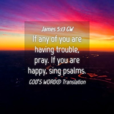 Picture 04 - James 5:13 GW - If any of you are having trouble, pray. If you - Bible Verse Picture