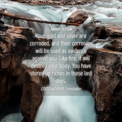 Picture 04 - James 5:3 GW - Your gold and silver are corroded, and their - Bible Verse Picture