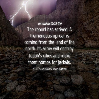 Picture 04 - Jeremiah 10:22 GW - The report has arrived. A tremendous uproar is - Bible Verse Picture