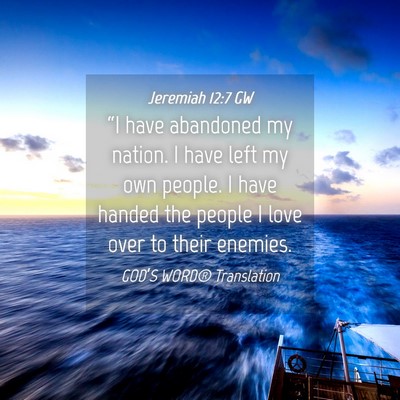 Picture 04 - Jeremiah 12:7 GW - “I have abandoned my nation. I have left my own - Bible Verse Picture