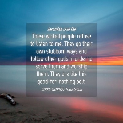 Picture 04 - Jeremiah 13:10 GW - These wicked people refuse to listen to me. They - Bible Verse Picture