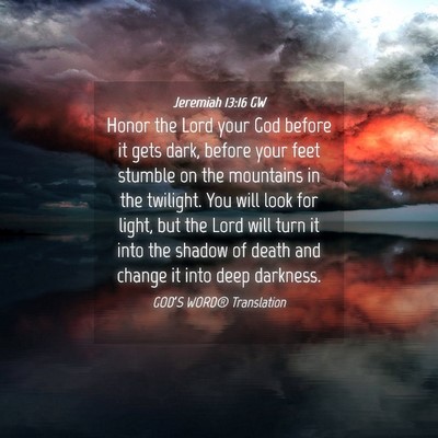 Picture 04 - Jeremiah 13:16 GW - Honor the Lord your God before it gets dark, - Bible Verse Picture
