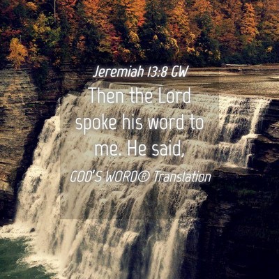 Picture 04 - Jeremiah 13:8 GW - Then the Lord spoke his word to me. He - Bible Verse Picture