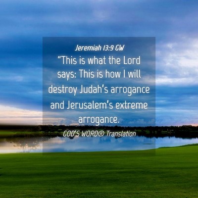 Picture 04 - Jeremiah 13:9 GW - “This is what the Lord says: This is how I will - Bible Verse Picture