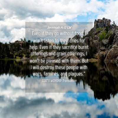 Picture 04 - Jeremiah 14:12 GW - Even if they go without food, I won’t listen to - Bible Verse Picture