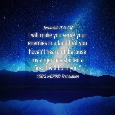 Picture 04 - Jeremiah 15:14 GW - I will make you serve your enemies in a land that - Bible Verse Picture