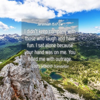 Picture 04 - Jeremiah 15:17 GW - I didn’t keep company with those who laugh and - Bible Verse Picture