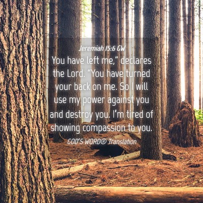 Picture 04 - Jeremiah 15:6 GW - You have left me,” declares the Lord. “You - Bible Verse Picture