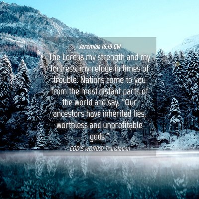 Picture 04 - Jeremiah 16:19 GW - The Lord is my strength and my fortress, my - Bible Verse Picture