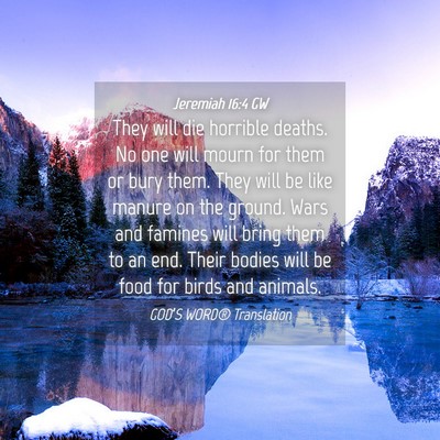 Picture 04 - Jeremiah 16:4 GW - They will die horrible deaths. No one will mourn - Bible Verse Picture