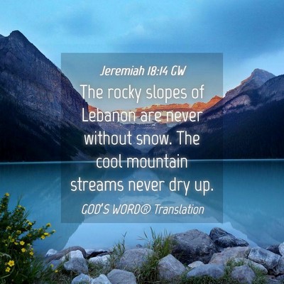 Picture 04 - Jeremiah 18:14 GW - The rocky slopes of Lebanon are never without - Bible Verse Picture