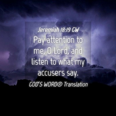 Picture 04 - Jeremiah 18:19 GW - Pay attention to me, O Lord, and listen to what - Bible Verse Picture