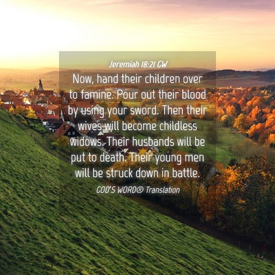 Picture 04 - Jeremiah 18:21 GW - Now, hand their children over to famine. Pour out - Bible Verse Picture