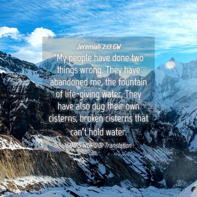 Picture 04 - Jeremiah 2:13 GW - “My people have done two things wrong. They - Bible Verse Picture