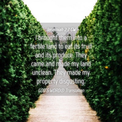 Picture 04 - Jeremiah 2:7 GW - I brought them into a fertile land to eat its - Bible Verse Picture