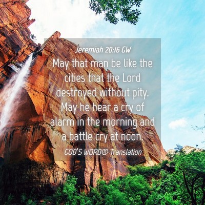 Picture 04 - Jeremiah 20:16 GW - May that man be like the cities that the Lord - Bible Verse Picture
