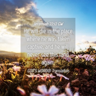 Picture 04 - Jeremiah 22:12 GW - He will die in the place where he was taken - Bible Verse Picture