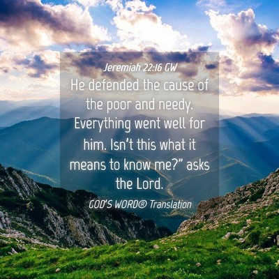 Picture 04 - Jeremiah 22:16 GW - He defended the cause of the poor and needy. - Bible Verse Picture
