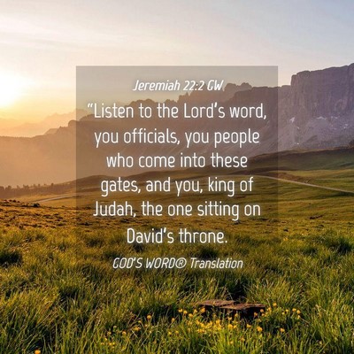 Picture 04 - Jeremiah 22:2 GW - “Listen to the Lord’s word, you officials, - Bible Verse Picture
