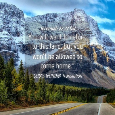 Picture 04 - Jeremiah 22:27 GW - You will want to return to this land, but you - Bible Verse Picture