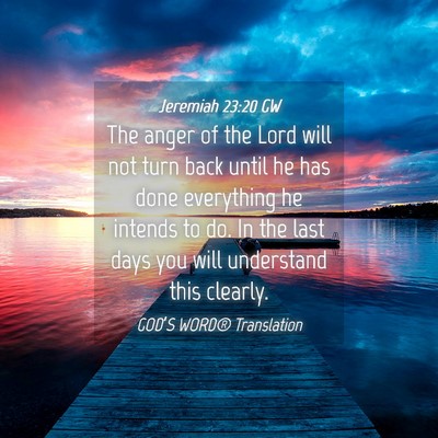 Picture 04 - Jeremiah 23:20 GW - The anger of the Lord will not turn back until he - Bible Verse Picture