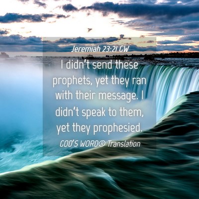 Picture 04 - Jeremiah 23:21 GW - I didn’t send these prophets, yet they ran with - Bible Verse Picture