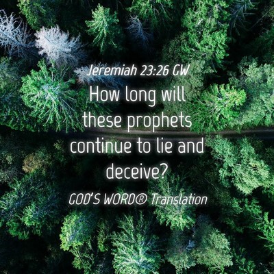 Picture 04 - Jeremiah 23:26 GW - How long will these prophets continue to lie and - Bible Verse Picture