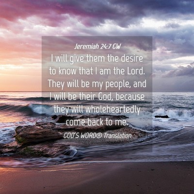 Picture 04 - Jeremiah 24:7 GW - I will give them the desire to know that I am the - Bible Verse Picture