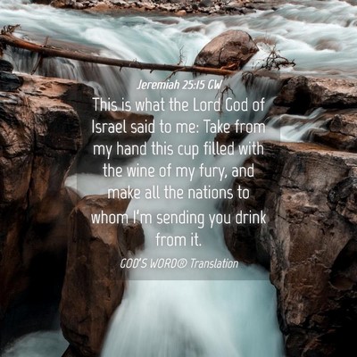 Picture 04 - Jeremiah 25:15 GW - This is what the Lord God of Israel said to me: - Bible Verse Picture