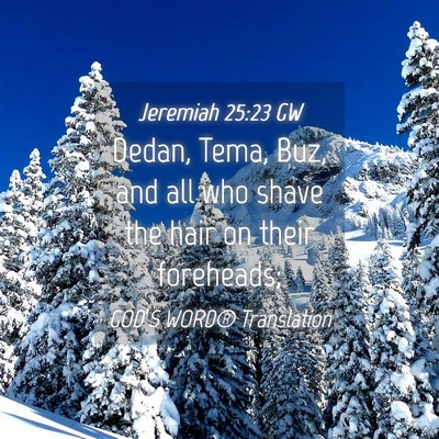 Picture 04 - Jeremiah 25:23 GW - Dedan, Tema, Buz, and all who shave the hair on - Bible Verse Picture