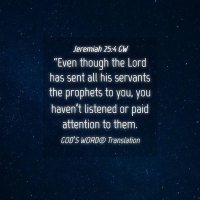 Picture 04 - Jeremiah 25:4 GW - “Even though the Lord has sent all his servants - Bible Verse Picture